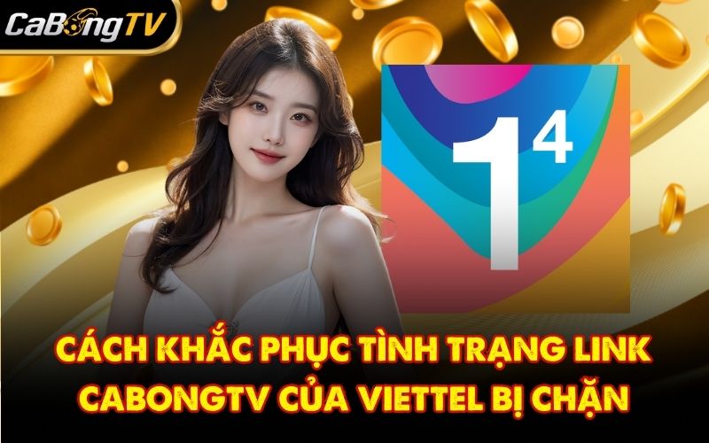 Cách khắc phục tình trạng link CabongTV của Viettel bị chặn